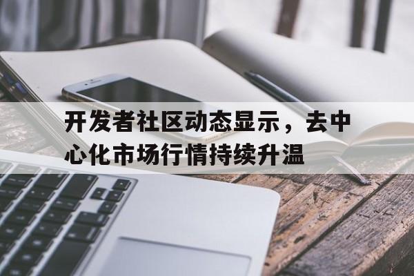 金年会app下载入口关于开发者社区动态显示，去中心化市场行情持续升温的信息